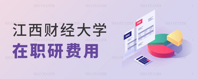 江西財經大學在職研究生除學費外有哪些費用 江西財經大學在職研究生除學費外有哪些費用