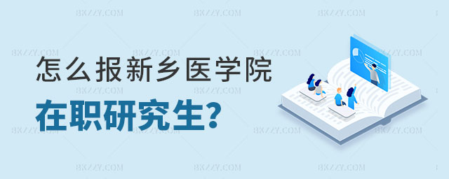 怎么報考新鄉醫學院在職研究生 怎么報考新鄉醫學院在職研究生