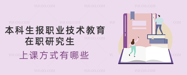 本科生報職業(yè)技術(shù)教育在職研究生上課方式有哪些 本科生報職業(yè)技術(shù)教育在職研究生上課方式有哪些