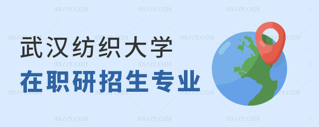 武漢紡織大學在職研究生招生專業 武漢紡織大學在職研究生招生專業