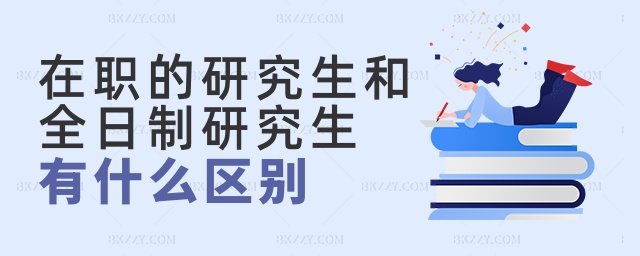 在職的研究生和全日制研究生有什么區別 在職的研究生和全日制研究生有什么區別