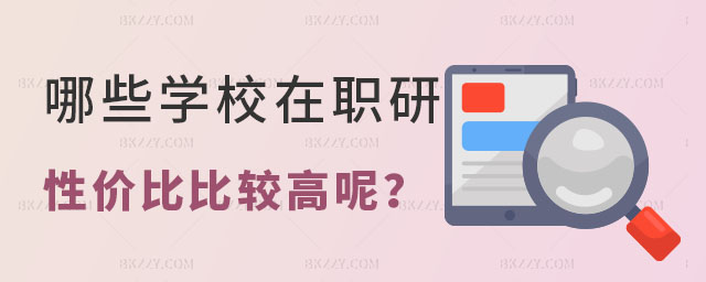 哪些學(xué)校在職研究生性價(jià)比比較高 哪些學(xué)校在職研究生性價(jià)比比較高