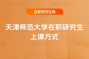 天津師范大學在職研究生上課方式