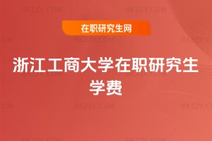 浙江工商大學(xué)在職研究生學(xué)費(fèi)