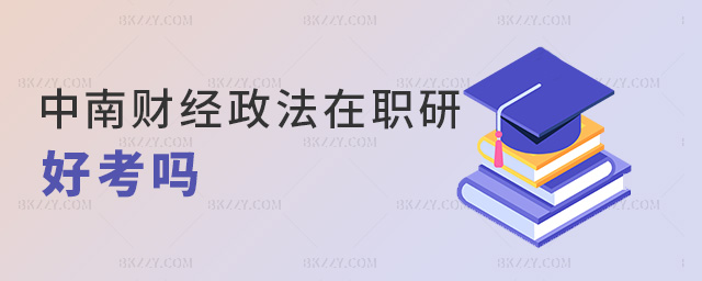 中南財經政法在職研好考嗎 中南財經政法在職研好考嗎