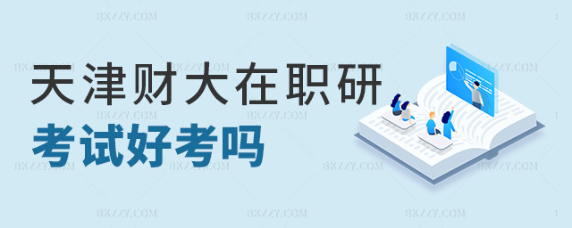 天津財大在職研考試好考嗎 天津財大在職研考試好考嗎