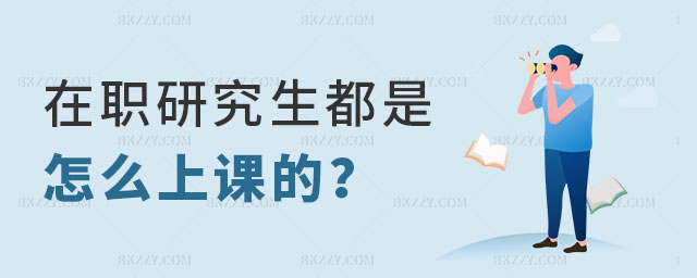 在職研究生都是怎么上課的 在職研究生都是怎么上課的