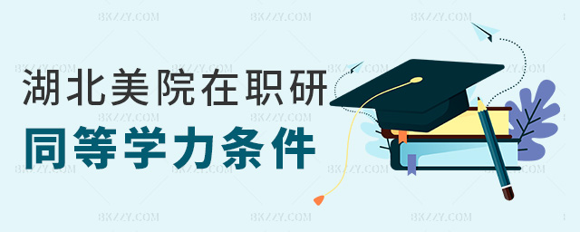 湖北美院在職研同等學力條件 湖北美院在職研同等學力條件
