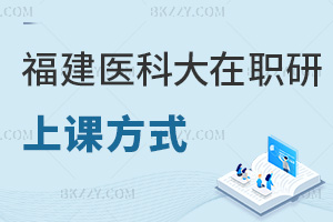 福建醫(yī)科大學(xué)在職研究生推薦的上課方式有哪幾種