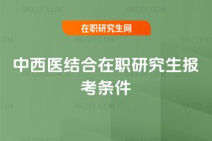 中西醫(yī)結(jié)合在職研究生報考條件