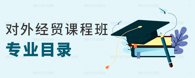 對外經(jīng)貿課程班專業(yè)目錄 對外經(jīng)貿課程班專業(yè)目錄