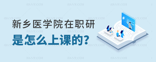 新鄉(xiāng)醫(yī)學(xué)院在職研究生是怎么上課的 新鄉(xiāng)醫(yī)學(xué)院在職研究生是怎么上課的