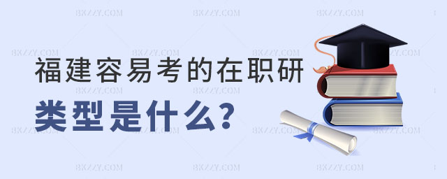 福建容易考的在職研究生 福建容易考的在職研究生