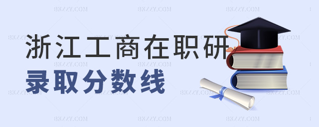 浙江工商在職研錄取分數線 浙江工商在職研錄取分數線