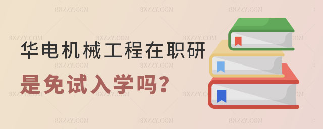 華北電力大學機械工程在職研究生是免試入學嗎 華北電力大學機械工程在職研究生是免試入學嗎