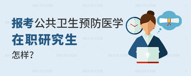公共衛生與預防醫學在職研究生怎樣 公共衛生與預防醫學在職研究生怎樣