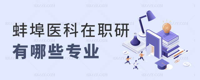 蚌埠醫科在職研有哪些專業 蚌埠醫科在職研有哪些專業