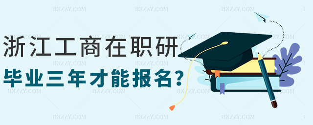 浙江工商在職研畢業三年才能報名? 浙江工商在職研畢業三年才能報名?