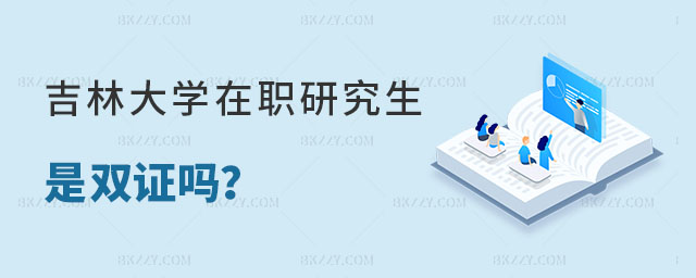 吉林大學在職研究生是雙證嗎 吉林大學在職研究生是雙證嗎