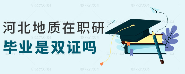 河北地質在職研畢業是雙證嗎 河北地質在職研畢業是雙證嗎