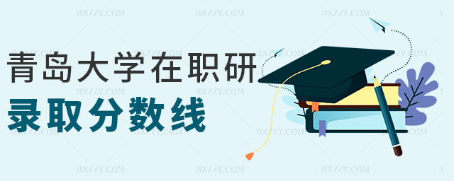 青島大學在職研錄取分數線 青島大學在職研錄取分數線