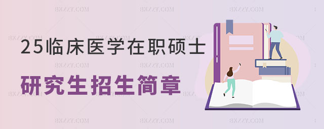 2025年臨床醫學在職碩士研究生學校招生簡章 2025年臨床醫學在職碩士研究生學校招生簡章