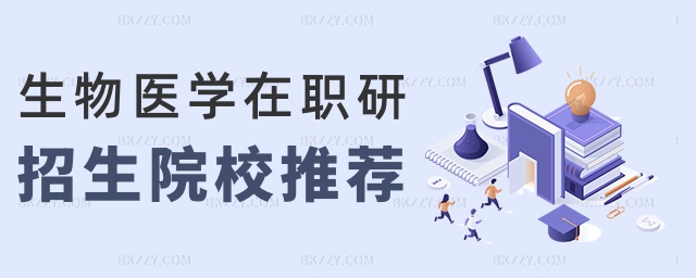 生物醫學在職研招生院校推薦 生物醫學在職研招生院校推薦