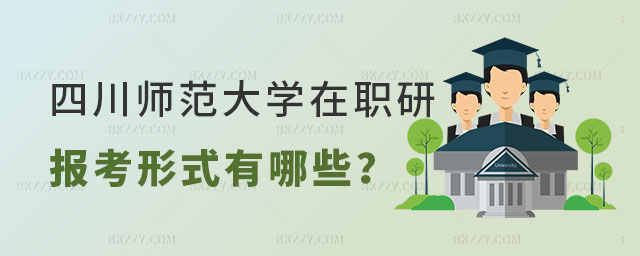 四川師范大學在職研究生報考形式 四川師范大學在職研究生報考形式
