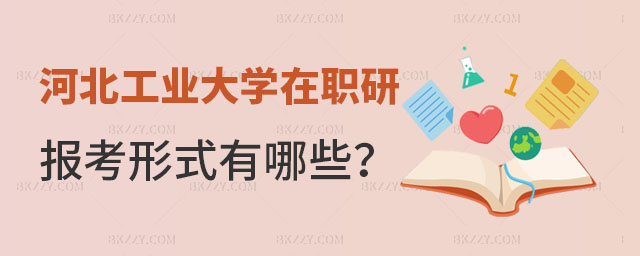 河北工業大學在職研究生報考形式 河北工業大學在職研究生報考形式