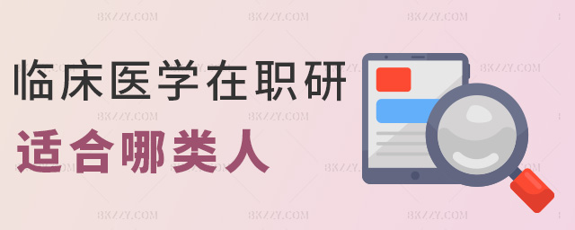 臨床醫(yī)學(xué)在職研適合哪類人 臨床醫(yī)學(xué)在職研適合哪類人