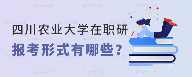 四川農業大學在職研究生報考形式 四川農業大學在職研究生報考形式