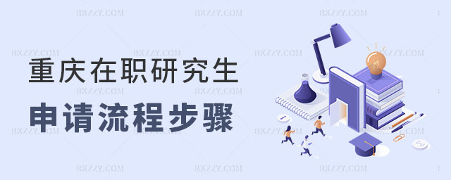 重慶在職研究生申請流程步驟 重慶在職研究生申請流程步驟