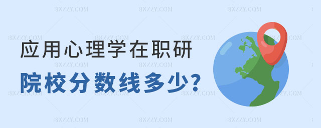應用心理學在職研究生院校分數線 應用心理學在職研究生院校分數線