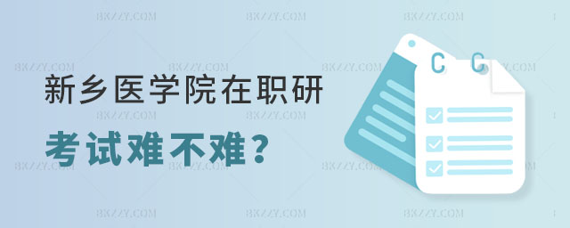 新鄉(xiāng)醫(yī)學院在職研究生考試難不難 新鄉(xiāng)醫(yī)學院在職研究生考試難不難
