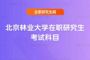 北京林業(yè)大學(xué)在職研究生考試科目
