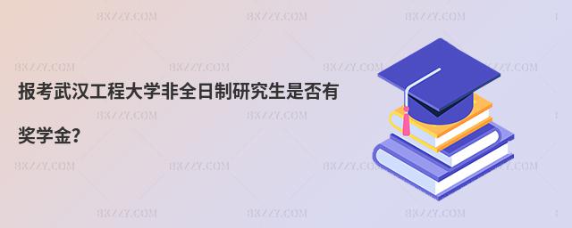 報考武漢工程大學非全日制研究生是否有獎學金?