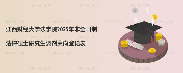 江西財經(jīng)大學(xué)法學(xué)院2025年非全日制法律碩士研究生調(diào)劑意向登記表