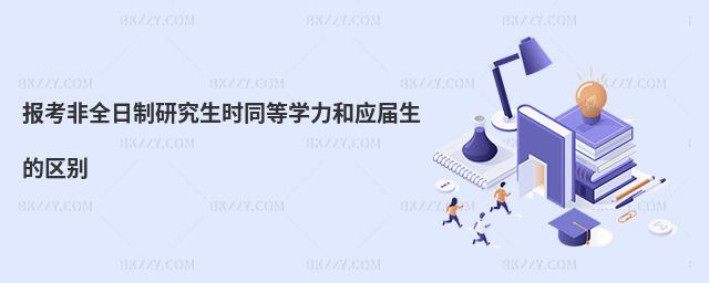 報考非全日制研究生時同等學(xué)力和應(yīng)屆生的區(qū)別