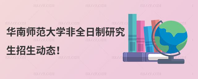 華南師范大學非全日制研究生招生動態!