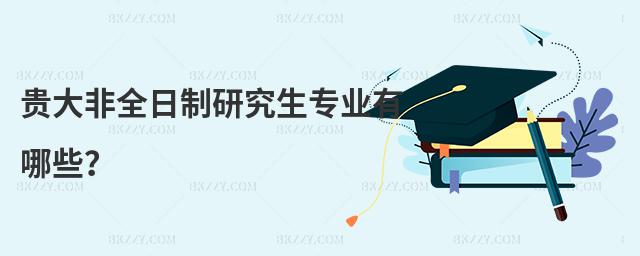 貴大非全日制研究生專業(yè)有哪些?