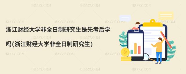 浙江財經(jīng)大學(xué)非全日制研究生是先考后學(xué)嗎(浙江財經(jīng)大學(xué)非全日制研究生)