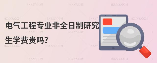 電氣工程專業非全日制研究生學費貴嗎?