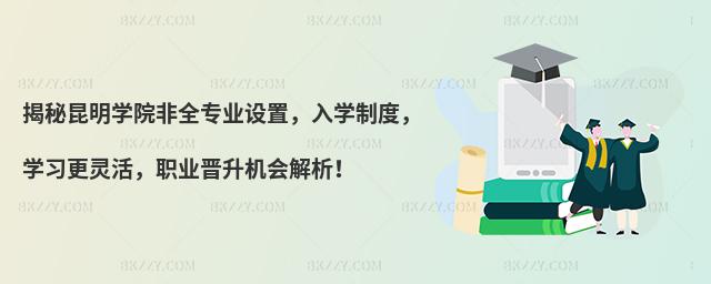 揭秘昆明學院非全專業設置,入學制度,學習更靈活,職業晉升機會解析!
