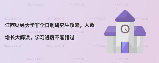 江西財經(jīng)大學(xué)非全日制研究生攻略,人數(shù)增長大解讀,學(xué)習(xí)進度不容錯過