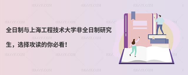 全日制與上海工程技術(shù)大學(xué)非全日制研究生,選擇攻讀的你必看!