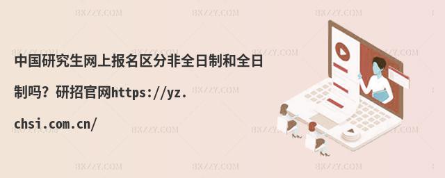 中國研究生網上報名區分非全日制和全日制嗎?研招官網https://yz.chsi.com.cn/