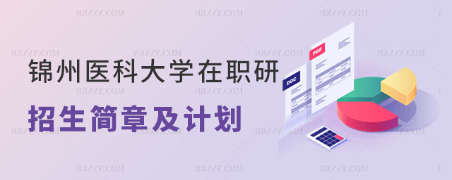 2025年錦州醫(yī)科大學在職研究生招生簡章 2025年錦州醫(yī)科大學在職研究生招生簡章