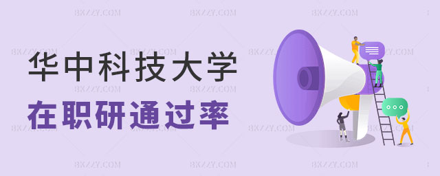 華中科技大學在職研究生考試通過率高不高 華中科技大學在職研究生考試通過率高不高