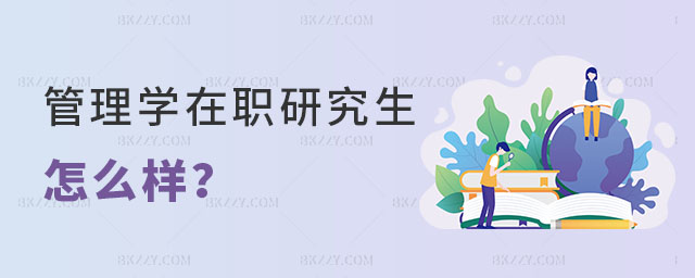 管理學在職研究生怎么樣 管理學在職研究生怎么樣