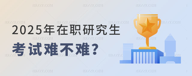 2025年在職研究生考試難不難 2025年在職研究生考試難不難
